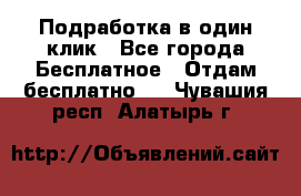 Подработка в один клик - Все города Бесплатное » Отдам бесплатно   . Чувашия респ.,Алатырь г.